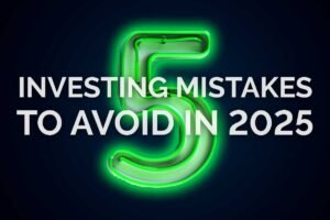 5 Common Investor Mistakes to Avoid in 2025